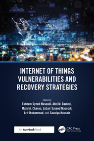 Internet of Things Vulnerabilities and Recovery Strategies by Faheem Syeed Masoodi, Alwi Bamhdi, Majid Ahmad Charoo, Zubair Masoodi, Arif Lattoo, Gousiya Hussain, 9781032756172