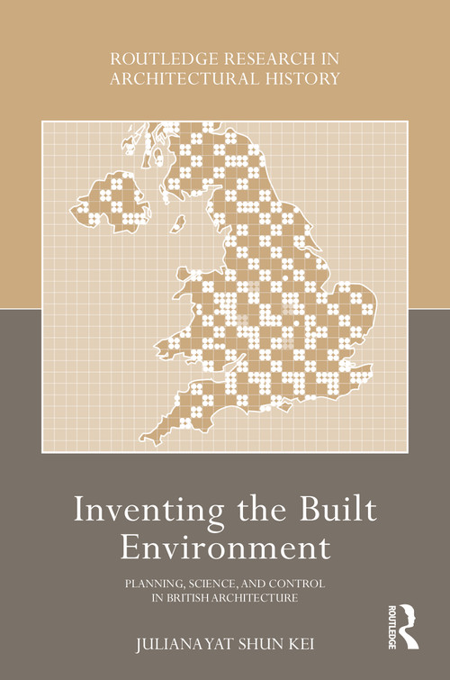Inventing the Built Environment (Planning, Science, and Control in British Architecture) by Juliana Yat Shun Kei, 9780367771416
