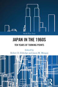 Japan in the 1960s (Ten Years of Turning Points) by Robert D. Eldridge, Jason M. Morgan, 9781032796581