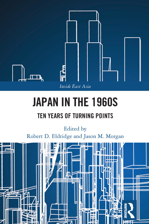 Japan in the 1960s (Ten Years of Turning Points) by Robert D. Eldridge, Jason M. Morgan, 9781032796581