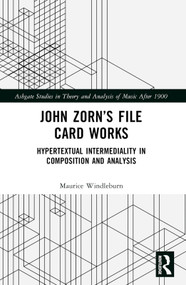 John Zorn's File Card Works (Hypertextual Intermediality in Composition and Analysis) by Maurice Windleburn, 9781032342887