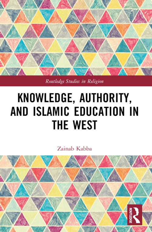 Knowledge, Authority, and Islamic Education in the West (Reconfiguring Tradition) by Zainab Kabba, 9780367762940