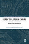 Korea's Platform Empire (An Emerging Power in the Global Platform Sphere) by Seongcheol Kim, Dal Yong Jin, 9781032579351