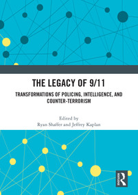 The Legacy of 9/11 (Transformations of Policing, Intelligence, and Counter-Terrorism) by Ryan Shaffer, Jeffrey Kaplan, 9781032637129