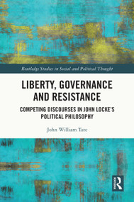 Liberty, Governance and Resistance (Competing Discourses in John Locke's Political Philosophy) by John William Tate, 9780367707200