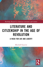 Literature and Citizenship in the Age of Revolution (A Wish for Air and Liberty) by Mitchell Gauvin, 9781032794822