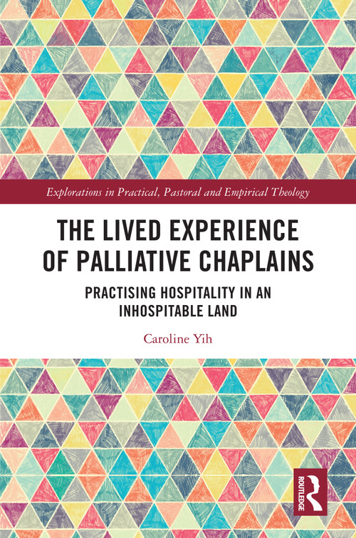 The Lived Experience of Palliative Chaplains (Practising Hospitality in an Inhospitable Land) by Caroline Yih, 9781032605647