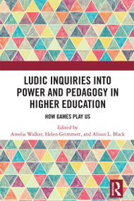 Ludic Inquiries Into Power and Pedagogy in Higher Education (How Games Play Us) by Amelia Walker, Helen Grimmett, Alison L. Black, 9781032586564