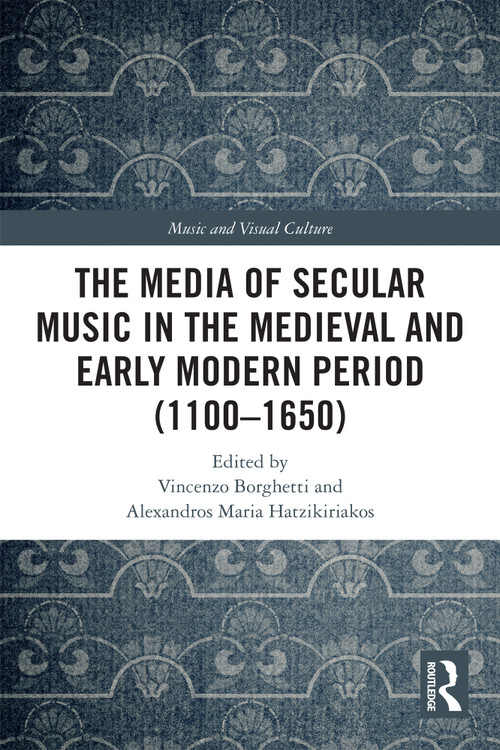 The Media of Secular Music in the Medieval and Early Modern Period (1100-1650) by Vincenzo Borghetti, Alexandros Maria Hatzikiriakos, 9781032036090