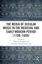 The Media of Secular Music in the Medieval and Early Modern Period (1100-1650) by Vincenzo Borghetti, Alexandros Maria Hatzikiriakos, 9781032036090
