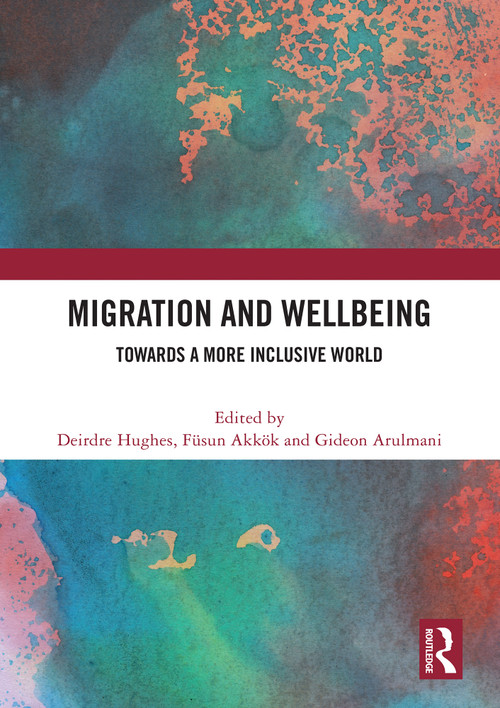 Migration and Wellbeing (Towards a More Inclusive World) by Deirdre Hughes, Füsun Akkök, Gideon Arulmani, 9781032633480