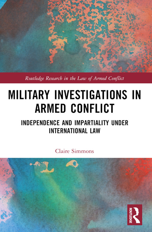 Military Investigations in Armed Conflict (Independence and Impartiality under International Law) by Claire Simmons, 9781032418889