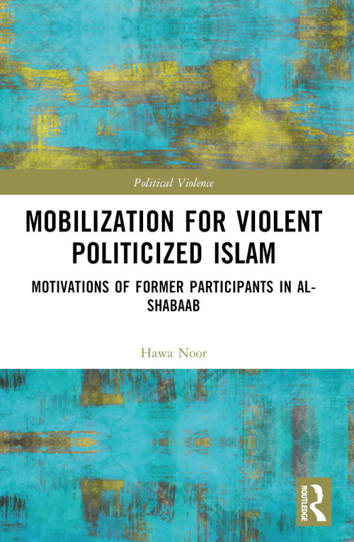 Mobilization for Violent Politicized Islam (Motivations of Former Participants in al-Shabaab) by Hawa Noor, 9781032391465