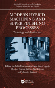 Modern Hybrid Machining and Super Finishing Processes (Technology and Applications) by Ankit Sharma, Amrinder Singh Uppal, Bhargav Prajwal Pathri, Atul Babbar, Chander Prakash, 9781032356624