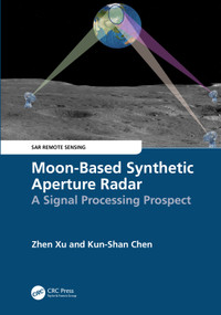 Moon-Based Synthetic Aperture Radar (A Signal Processing Prospect) by Zhen Xu, Kun-Shan Chen, 9781032311715