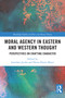 Moral Agency in Eastern and Western Thought (Perspectives on Crafting Character) by Jonathan Jacobs, Heinz-Dieter Meyer, 9781032623795