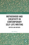 Motherhood and Creativity in Contemporary Self-Life Writing (Writers and Mothers) by Alice Braun, 9781032609836