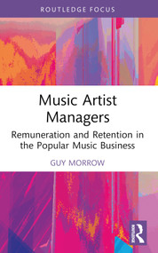 Music Artist Managers (Remuneration and Retention in the Popular Music Business) - 9781032482309 by Guy Morrow, 9781032482309