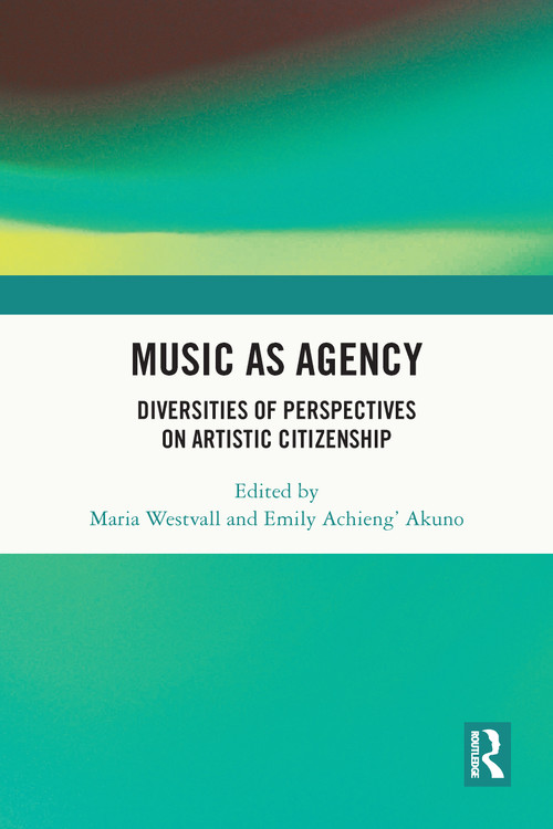 Music as Agency (Diversities of Perspectives on Artistic Citizenship) by Maria Westvall, Emily Achieng' Akuno, 9781032577579