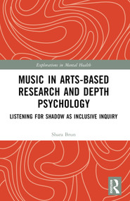 Music in Arts-Based Research and Depth Psychology (Listening for Shadow as Inclusive Inquiry) by Shara Brun, 9781032510446