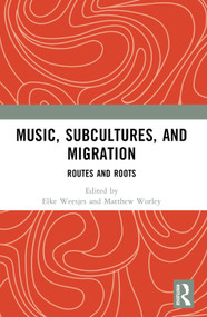 Music, Subcultures and Migration (Routes and Roots) by Elke Weesjes, Matthew Worley, 9781032565477