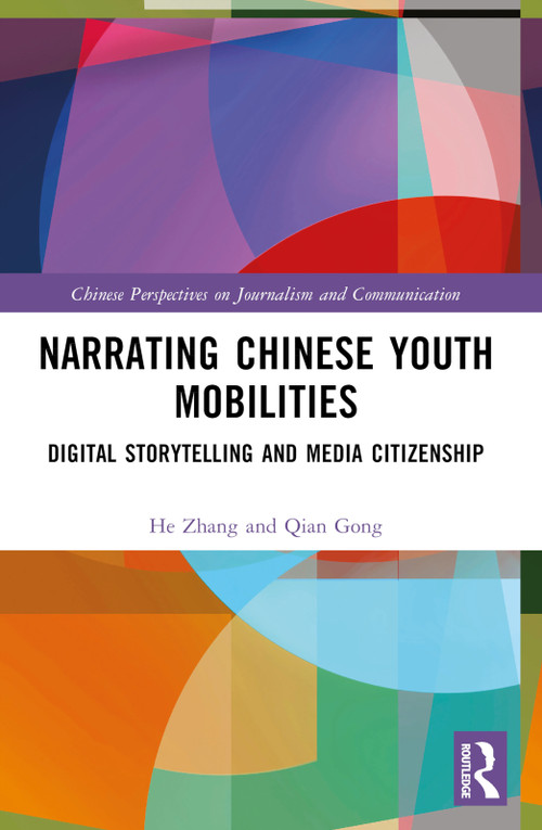 Narrating Chinese Youth Mobilities (Digital Storytelling and Media Citizenship) by He Zhang, Qian Gong, 9781032804156