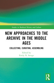 New Approaches to the Archive in the Middle Ages (Collecting, Curating, Assembling) by Emily N. Savage, 9781032019284