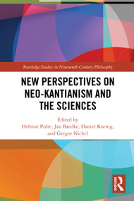 New Perspectives on Neo-Kantianism and the Sciences by Helmut Pulte, Jan Baedke, Daniel Koenig, Gregor Nickel, 9781032536408