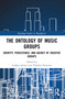 The Ontology of Music Groups (Identity, Persistence, and Agency of Creative Groups) by Ludger Jansen, Thorben Petersen, 9781032593173