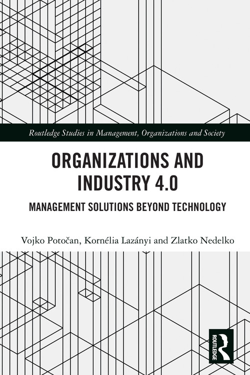 Organizations and Industry 4.0 (Management Solutions Beyond Technology) by Vojko Potočan, Kornélia Lazányi, Zlatko Nedelko, 9781032116921