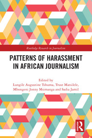Patterns of Harassment in African Journalism by Lungile Augustine Tshuma, Trust Matsilele, Mbongeni Jonny Msimanga, Sadia Jamil, 9781032697505
