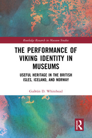 The Performance of Viking Identity in Museums (Useful Heritage in the British Isles, Iceland, and Norway) by Guðrún D. Whitehead, 9781032821245