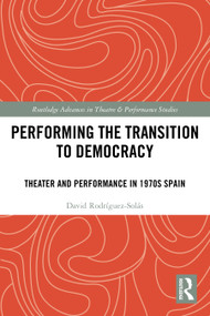 Performing the Transition to Democracy (Theater and Performance in 1970s Spain) by David Rodríguez-Solás, 9781032454467