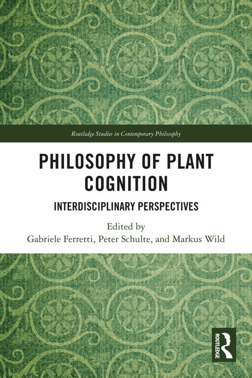 Philosophy of Plant Cognition (Interdisciplinary Perspectives) by Gabriele Ferretti, Peter Schulte, Markus Wild, 9781032493527