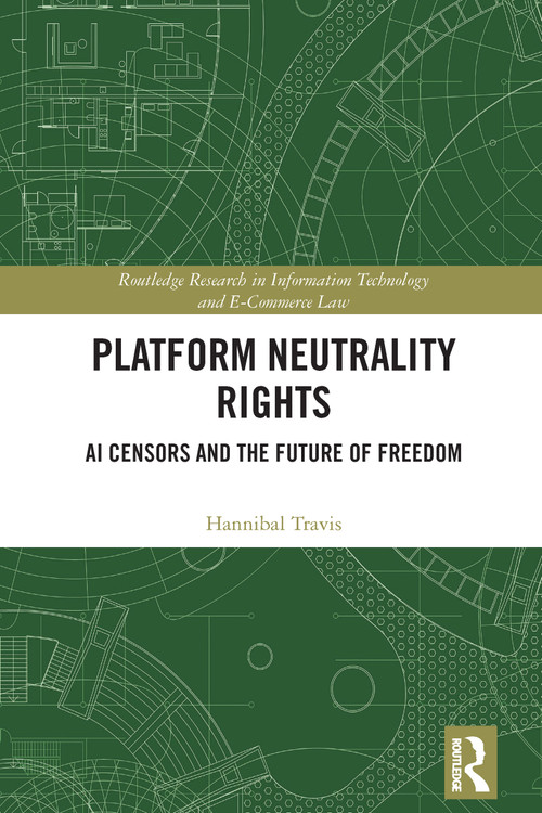 Platform Neutrality Rights (AI Censors and the Future of Freedom) by Hannibal Travis, 9781032802633
