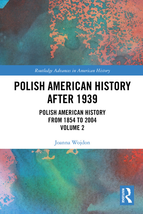 Polish American History after 1939 (Polish American History from 1854 to 2004, Volume 2) by Joanna Wojdon, 9781032343662