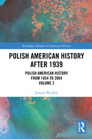 Polish American History after 1939 (Polish American History from 1854 to 2004, Volume 2) by Joanna Wojdon, 9781032343662