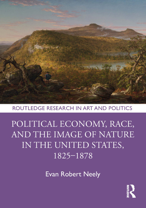 Political Economy, Race, and the Image of Nature in the United States, 1825-1878 by Evan Robert Neely, 9781032620800