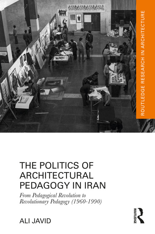 The Politics of Architectural Pedagogy in Iran (From Pedagogical Revolution to Revolutionary Pedagogy (1960-1990)) by Ali Javid, 9781032743141
