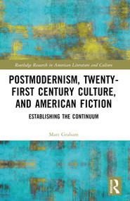 Postmodernism, Twenty-First Century Culture, and American Fiction (Establishing the Continuum) by Matt Graham, 9781032556031