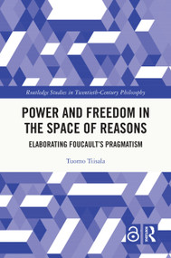 Power and Freedom in the Space of Reasons (Elaborating Foucault's Pragmatism) by Tuomo Tiisala, 9781032673059