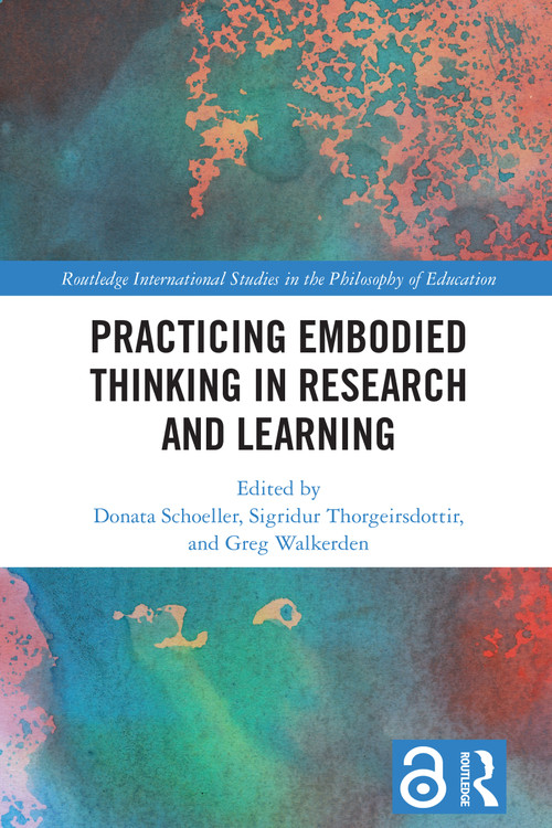 Practicing Embodied Thinking in Research and Learning by Donata Schoeller, Sigridur Thorgeirsdottir, Greg Walkerden, 9781032503189