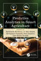 Predictive Analytics in Smart Agriculture by Saravanan Krishnan, A.Jose Anand, Narayanan Prasanth, Sam Goundar, Christo Ananth, 9781032488981