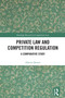 Private Law and Competition Regulation (A Comparative Study) by Alberto Brown, 9781032743196
