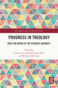 Progress in Theology (Does the Queen of the Sciences Advance?) by Gijsbert van den Brink, Rik Peels, Bethany Sollereder, 9781032646701