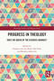 Progress in Theology (Does the Queen of the Sciences Advance?) by Gijsbert van den Brink, Rik Peels, Bethany Sollereder, 9781032646701