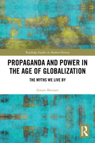 Propaganda and Power in the Age of Globalization (The Myths We Live By) by Simon Sherratt, 9781032603926