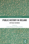 Public History in Ireland (Difficult Histories) by Leonie Hannan, Olwen Purdue, 9781032110608