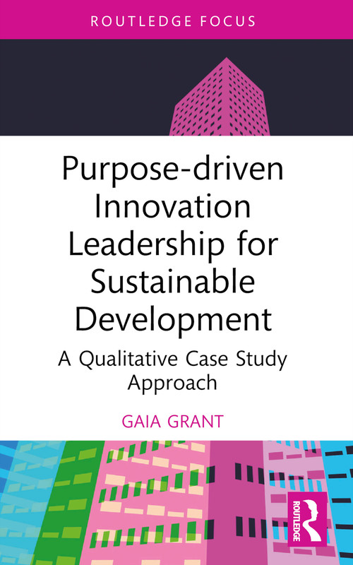 Purpose-driven Innovation Leadership for Sustainable Development (A Qualitative Case Study Approach) - 9781032731025 by Gaia Grant, 9781032731025