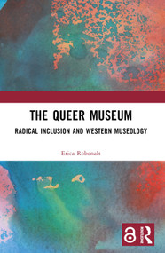 The Queer Museum (Radical Inclusion and Western Museology) by Erica Robenalt, 9781032526430